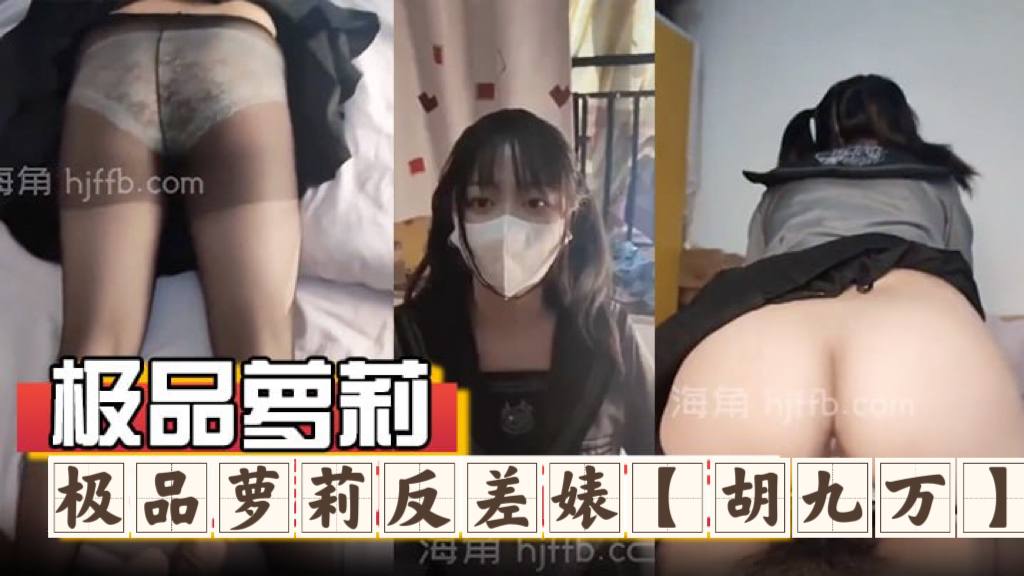 极品萝莉反差婊『胡九万』大哥和媳妇吵架来找九万一路走一路爆肏，床上日到厕所又日到厨房，太刺激了！反差骚货_海角社区_1